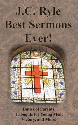 I migliori sermoni di sempre di J.C. Ryle: Doveri dei genitori, pensieri per i giovani, vittoria e altro ancora! - J.C. Ryle Best Sermons Ever!: Duties of Parents, Thoughts for Young Men, Victory, and More!