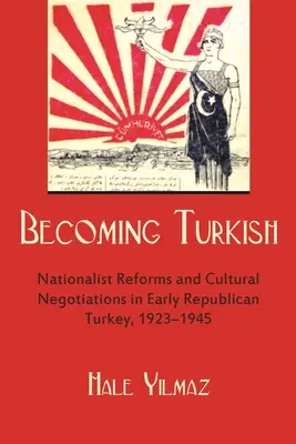 Diventare turchi: Riforme nazionaliste e negoziati culturali nella prima Turchia repubblicana 1923-1945 - Becoming Turkish: Nationalist Reforms and Cultural Negotiations in Early Republican Turkey 1923-1945