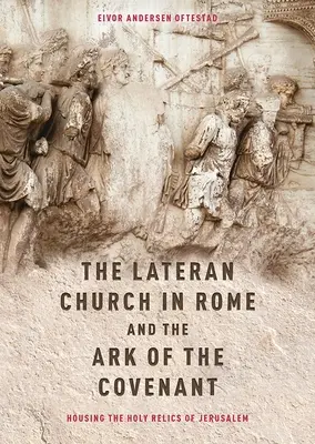 La Chiesa Lateranense di Roma e l'Arca dell'Alleanza: La custodia delle sacre reliquie di Gerusalemme: Con un'edizione e una traduzione della Descriptio Latera - The Lateran Church in Rome and the Ark of the Covenant: Housing the Holy Relics of Jerusalem: With an Edition and Translation of the Descriptio Latera