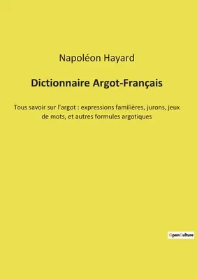 Dizionario Argot-Francese: Tutte le informazioni sull'argot: espressioni familiari, giurie, giochi di parole e altre formule argotizzate. - Dictionnaire Argot-Franais: Tous savoir sur l'argot: expressions familires, jurons, jeux de mots, et autres formules argotiques