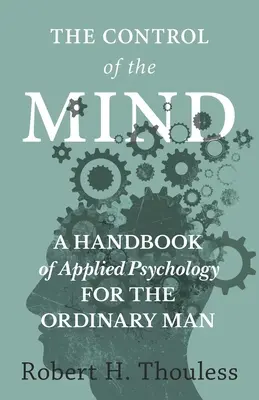 Il controllo della mente - Manuale di psicologia applicata per l'uomo comune - The Control of the Mind - A Handbook of Applied Psychology for the Ordinary man