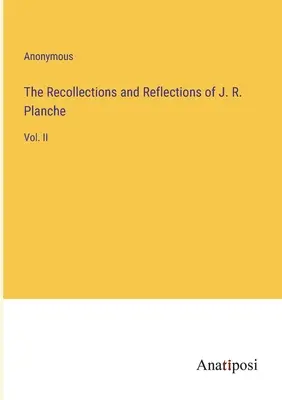 Ricordi e riflessioni di J. R. Planche: Vol. II - The Recollections and Reflections of J. R. Planche: Vol. II