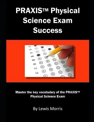 Successo dell'esame Praxis di scienze fisiche: Padroneggiare il vocabolario chiave dell'esame Praxis di Scienze Fisiche - Praxis Physical Science Exam Success: Master the Key Vocabulary of the Praxis Physical Science Exam