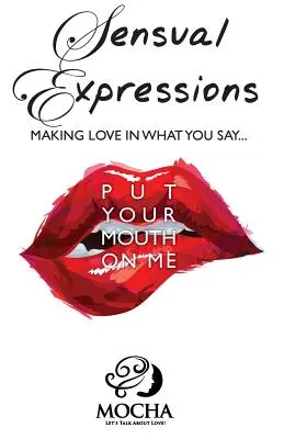 Espressioni sensuali: FARE L'AMORE IN QUELLO CHE DICI... Metti la tua bocca su di me“”. - Sensual Expressions: MAKING LOVE IN WHAT YOU SAY...Put Your Mouth On Me