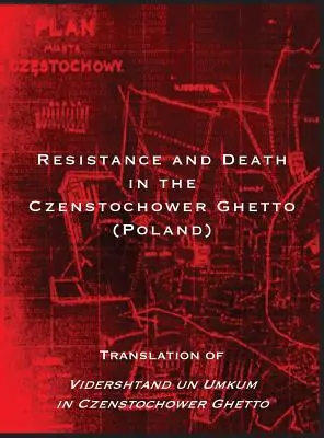 Resistenza e morte nel ghetto di Czenstochower: traduzione di Vidershtand un Umkum nel ghetto di Czenstochower - Resistance and Death in the Czenstochower Ghetto: Translation of Vidershtand un Umkum in Czenstochower Ghetto