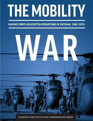 La guerra della mobilità: le operazioni degli elicotteri del Corpo dei Marines in Vietnam, 1962-1975: Le operazioni degli elicotteri del Corpo dei Marines in Vietnam, 1962-1975: Ma - The Mobility War: Marine Corps Helicopter Operations in Vietnam, 1962-1975: Marine Corps helicopter operations in Vietnam, 1962-1975: Ma