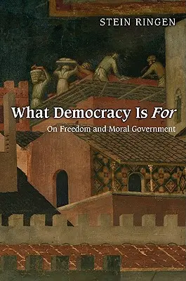 A cosa serve la democrazia: Libertà e governo morale - What Democracy Is for: On Freedom and Moral Government
