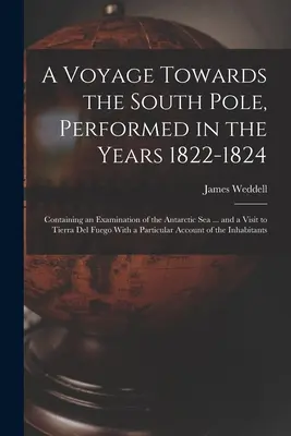 Un viaggio verso il Polo Sud, compiuto negli anni 1822-1824: Contenente un esame del Mare Antartico ... e una visita alla Terra del Fuoco - A Voyage Towards the South Pole, Performed in the Years 1822-1824: Containing an Examination of the Antarctic Sea ... and a Visit to Tierra Del Fuego