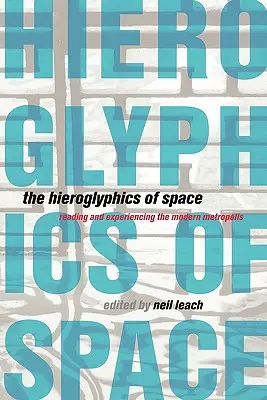 I geroglifici dello spazio: Leggere e vivere la metropoli moderna - The Hieroglyphics of Space: Reading and Experiencing the Modern Metropolis