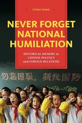 Mai dimenticare l'umiliazione nazionale: La memoria storica nella politica cinese e nelle relazioni estere - Never Forget National Humiliation: Historical Memory in Chinese Politics and Foreign Relations
