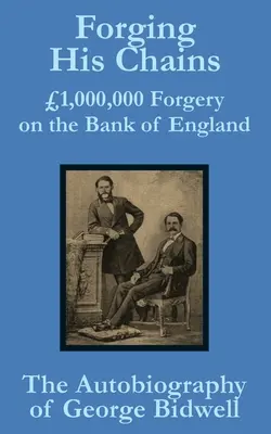 Forgiare le catene: 1.000.000 di falsi alla Banca d'Inghilterra -- L'autobiografia di George Bidwell - Forging his Chains: 1,000,000 Forgery on the Bank of England -- The Autobiography of George Bidwell
