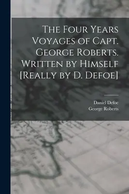 I viaggi di quattro anni del capitano George Roberts. Scritto da lui stesso [Veramente da D. Defoe]. - The Four Years Voyages of Capt. George Roberts. Written by Himself [Really by D. Defoe]
