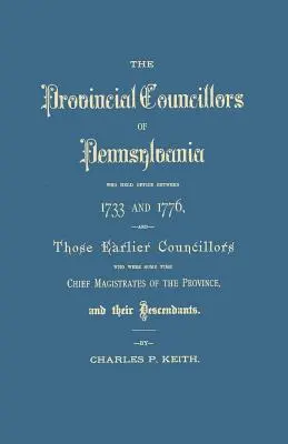 Consiglieri provinciali della Pennsylvania, che hanno ricoperto la carica tra il 1733 e il 1776, e quei consiglieri precedenti che sono stati per qualche tempo magistrati capo della Pennsylvania. - Provincial Councillors of Pennsylvania, Who Held Office Between 1733 and 1776, and Those Earlier Councillors Who Were Some Time Chief Magistrates of t