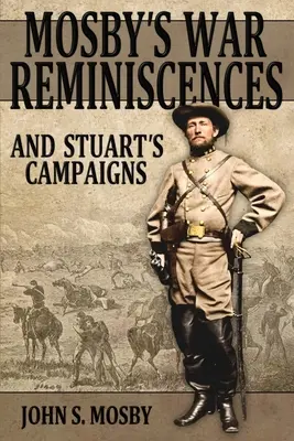 Ricordi di guerra di Mosby: E le campagne di Stuart - Mosby's War Reminiscences: And Stuart's Campaigns