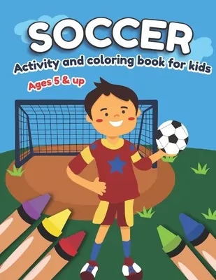 Libro di attività e da colorare sul calcio per bambini dai 5 anni in su: Divertimento per bambini e bambine, scuola materna, asilo nido - Soccer Activity and Coloring Book for kids Ages 5 and up: Fun for boys and girls, Preschool, Kindergarten