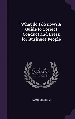 Che cosa faccio ora? Guida al comportamento e all'abbigliamento corretto per gli uomini d'affari - What do I do now? A Guide to Correct Conduct and Dress for Business People