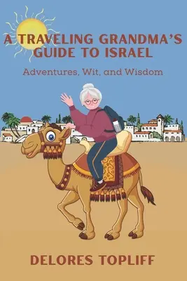 Guida di una nonna viaggiatrice a Israele: Avventure, arguzia e saggezza - A Traveling Grandma's Guide to Israel: Adventures, Wit, and Wisdom