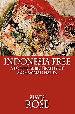 Indonesia libera: Biografia politica di Mohammad Hatta - Indonesia Free: A Political Biography of Mohammad Hatta