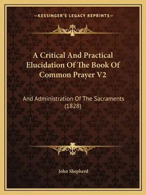 Delucidazione critica e pratica del Libro delle preghiere comuni V2: E amministrazione dei sacramenti (1828) - A Critical And Practical Elucidation Of The Book Of Common Prayer V2: And Administration Of The Sacraments (1828)