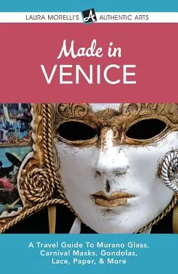 Made in Venice: Guida di viaggio ai vetri di Murano, alle maschere di Carnevale, alle gondole, ai merletti, alla carta e altro ancora - Made in Venice: A Travel Guide To Murano Glass, Carnival Masks, Gondolas, Lace, Paper, & More