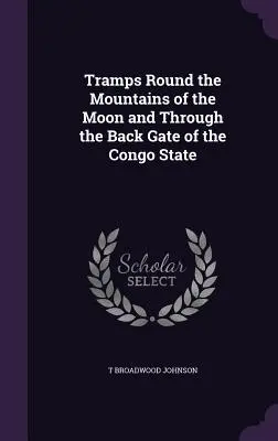 Vagabondi intorno alle montagne della luna e attraverso la porta di servizio dello Stato del Congo - Tramps Round the Mountains of the Moon and Through the Back Gate of the Congo State