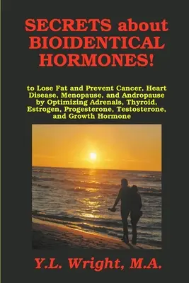 I segreti degli ormoni bioidentici per perdere grasso e prevenire il cancro, le malattie cardiache, la menopausa e l'andropausa, ottimizzando le surrenali, la tiroide e gli estrogeni. - Secrets about Bioidentical Hormones to Lose Fat and Prevent Cancer, Heart Disease, Menopause, and Andropause, by Optimizing Adrenals, Thyroid, Estroge