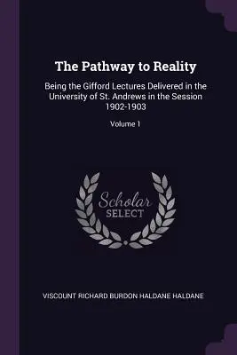 Il percorso verso la realtà: Lezioni Gifford tenute all'Università di St. Andrews nella sessione 1902-1903; volume 1. - The Pathway to Reality: Being the Gifford Lectures Delivered in the University of St. Andrews in the Session 1902-1903; Volume 1