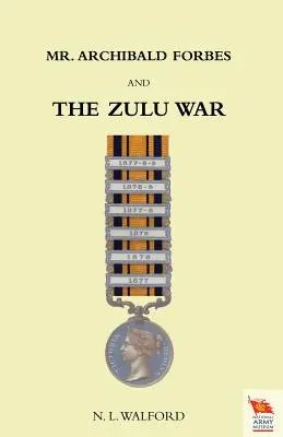 ARCHIBALD FORBES E LA GUERRA DELLO ZULU - Mr ARCHIBALD FORBES AND THE ZULU WAR