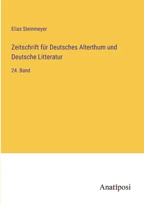 Zeitschrift fr Deutsches Alterthum und Deutsche Litteratur: 24. Banda - Zeitschrift fr Deutsches Alterthum und Deutsche Litteratur: 24. Band