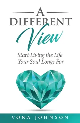 Uno sguardo diverso: Inizia a vivere la vita che la tua anima desidera - A Different View: Start Living the Life Your Soul Longs For