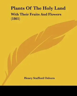 Piante della Terra Santa: Con i loro frutti e fiori (1861) - Plants Of The Holy Land: With Their Fruits And Flowers (1861)