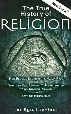 La vera storia della religione: Come la religione distrugge la razza umana e cosa i veri Illuminati (TM) hanno tentato di fare attraverso la religione per salvare il mondo. - The True History of Religion: How Religion Destroys the Human Race and What the Real Illuminati(TM) Has Attempted to do Through Religion to Save the