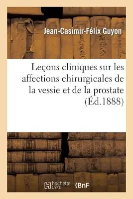 Lezioni cliniche sulle affezioni chirurgiche della vescica e della prostata: , Professori dell'Ospedale Necker - Leons Cliniques Sur Les Affections Chirurgicales de la Vessie Et de la Prostate: , Professes  l'Hpital Necker