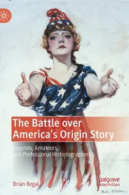 La battaglia sulle origini dell'America: Leggende, dilettanti e storiografi professionisti - The Battle Over America's Origin Story: Legends, Amateurs, and Professional Historiographers