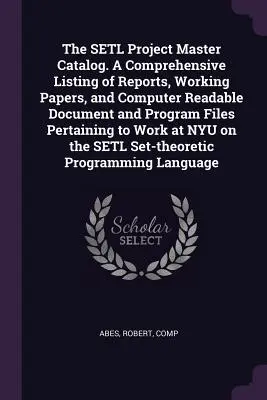 Il catalogo generale del progetto SETL. Un elenco completo di relazioni, documenti di lavoro e file di documenti e programmi leggibili al computer relativi al progetto SETL. - The SETL Project Master Catalog. A Comprehensive Listing of Reports, Working Papers, and Computer Readable Document and Program Files Pertaining to Wo