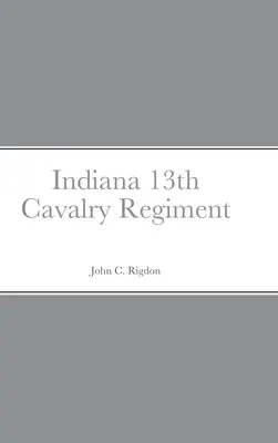 Schizzo e profilo storico del 13° reggimento di cavalleria dell'Indiana - Historical Sketch And Roster Of The Indiana 13th Cavalry Regiment