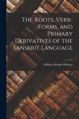 Le radici, le forme verbali e i derivati primari della lingua sanscrita - The Roots, Verb-Forms, and Primary Derivatives of the Sanskrit Language