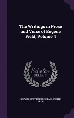 Gli scritti in prosa e in versi di Eugene Field, volume 4 - The Writings in Prose and Verse of Eugene Field, Volume 4
