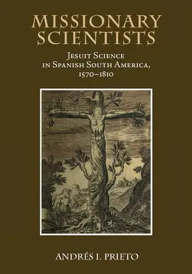 Scienziati missionari: La scienza dei gesuiti nel Sud America spagnolo, 1570-1810 - Missionary Scientists: Jesuit Science in Spanish South America, 1570-1810