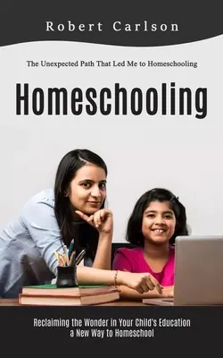 L'homeschooling: Il percorso inaspettato che mi ha portato all'homeschooling (Reclaiming the Wonder in Your Child's Education, a New Way to Homesc - Homeschooling: The Unexpected Path That Led Me to Homeschooling (Reclaiming the Wonder in Your Child's Education, a New Way to Homesc