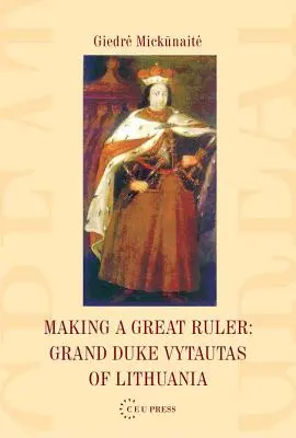 La creazione di un grande sovrano: Il Granduca Vytautas di Lituania - Making a Great Ruler: Grand Duke Vytautas of Lithuania