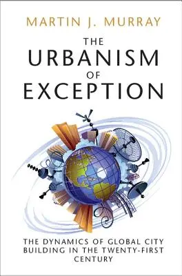 L'urbanistica dell'eccezione: Le dinamiche di costruzione della città globale nel XXI secolo - The Urbanism of Exception: The Dynamics of Global City Building in the Twenty-First Century