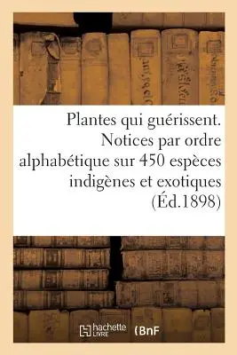 Le piante che crescono, d'accordo con i mecenati più antichi e moderni: note per ordine alfabetico su 450 specie indigene - Les Plantes Qui Gurissent, d'Aprs Les Mdecins Les Plus Clbres Des Temps Anciens Et Modernes: Notices Par Ordre Alphabtique Sur 450 Espces Indig