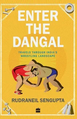 Enter the Dangal: viaggio nel paesaggio del wrestling indiano - Enter the Dangal: Travels through India's Wrestling Landscape