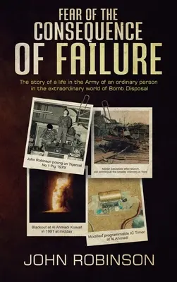 La paura delle conseguenze del fallimento: La storia di una vita nell'esercito di una persona comune nello straordinario mondo dello smantellamento degli ordigni. - Fear of the Consequence of Failure: The story of a life in the Army of an ordinary person in the extraordinary world of Bomb Disposal