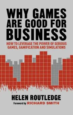 Perché i giochi fanno bene al business: Come sfruttare il potere dei giochi seri, della gamification e delle simulazioni - Why Games Are Good for Business: How to Leverage the Power of Serious Games, Gamification and Simulations