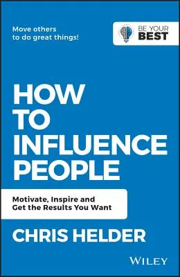 Come influenzare le persone: Motivare, ispirare e ottenere i risultati desiderati - How to Influence People: Motivate, Inspire and Get the Results You Want