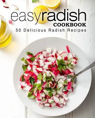 Ricettario del ravanello facile: 50 deliziose ricette a base di ravanello (2a edizione) - Easy Radish Cookbook: 50 Delicious Radish Recipes (2nd Edition)