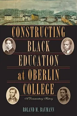 La costruzione dell'educazione nera all'Oberlin College: Una storia documentaria - Constructing Black Education at Oberlin College: A Documentary History