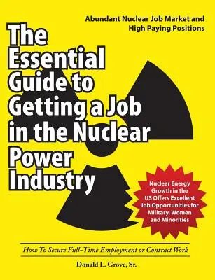 La guida essenziale per ottenere un lavoro nell'industria dell'energia nucleare: Come ottenere un impiego a tempo pieno o un contratto di lavoro - The Essential Guide to Getting a Job in the Nuclear Power Industry: How To Secure Full-Time Employment or Contract Work
